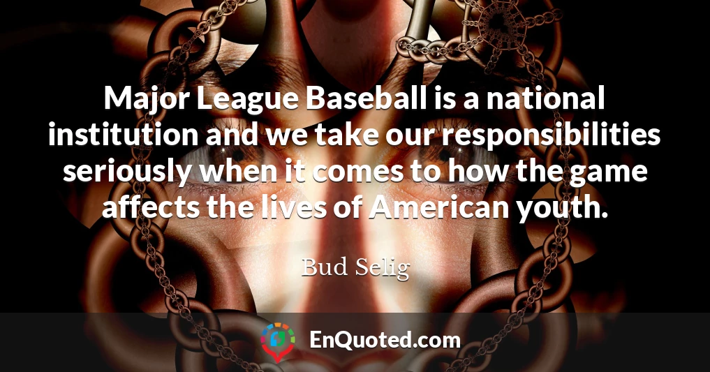 Major League Baseball is a national institution and we take our responsibilities seriously when it comes to how the game affects the lives of American youth.