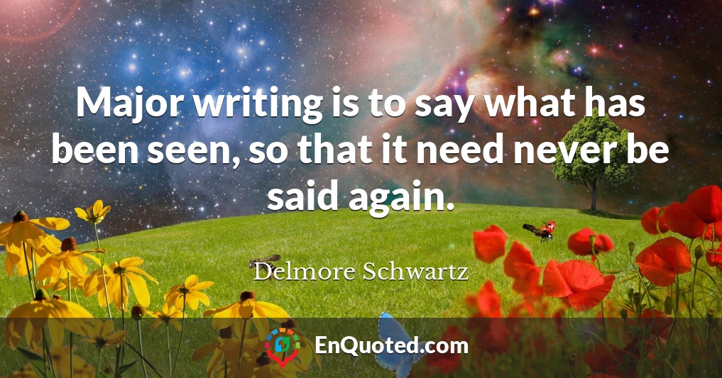 Major writing is to say what has been seen, so that it need never be said again.