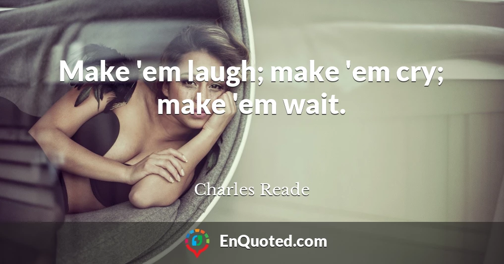 Make 'em laugh; make 'em cry; make 'em wait.