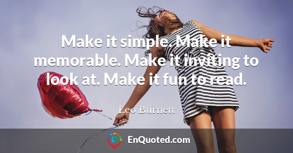 Make it simple. Make it memorable. Make it inviting to look at. Make it fun to read.