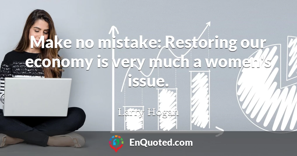 Make no mistake: Restoring our economy is very much a women's issue.