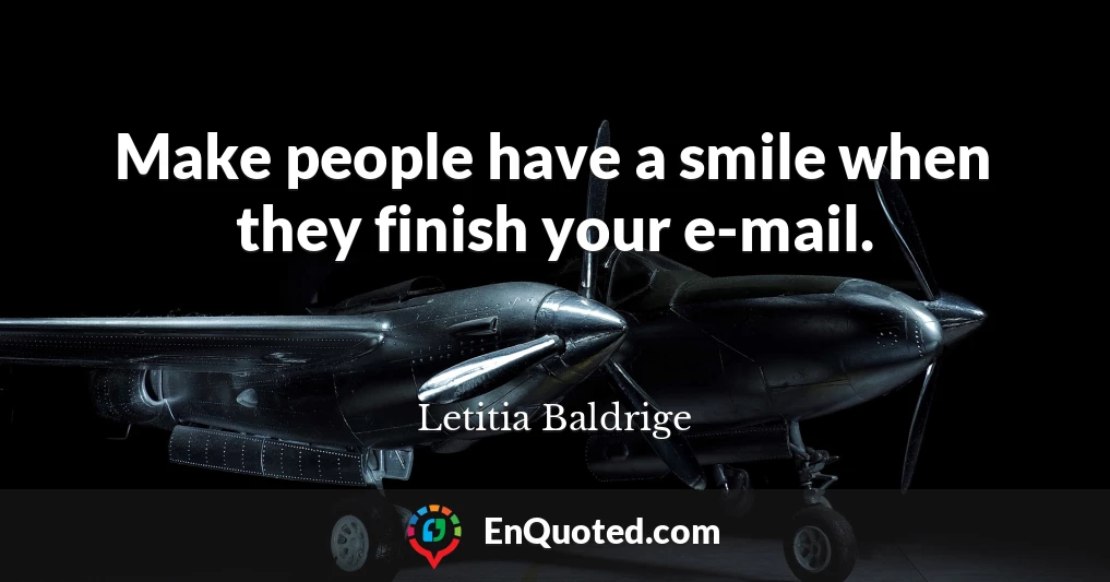 Make people have a smile when they finish your e-mail.