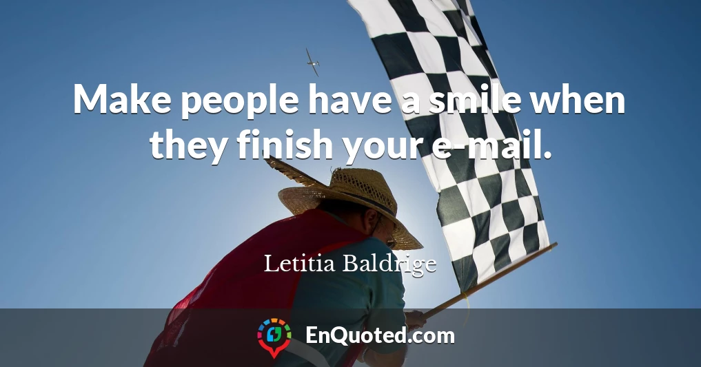 Make people have a smile when they finish your e-mail.