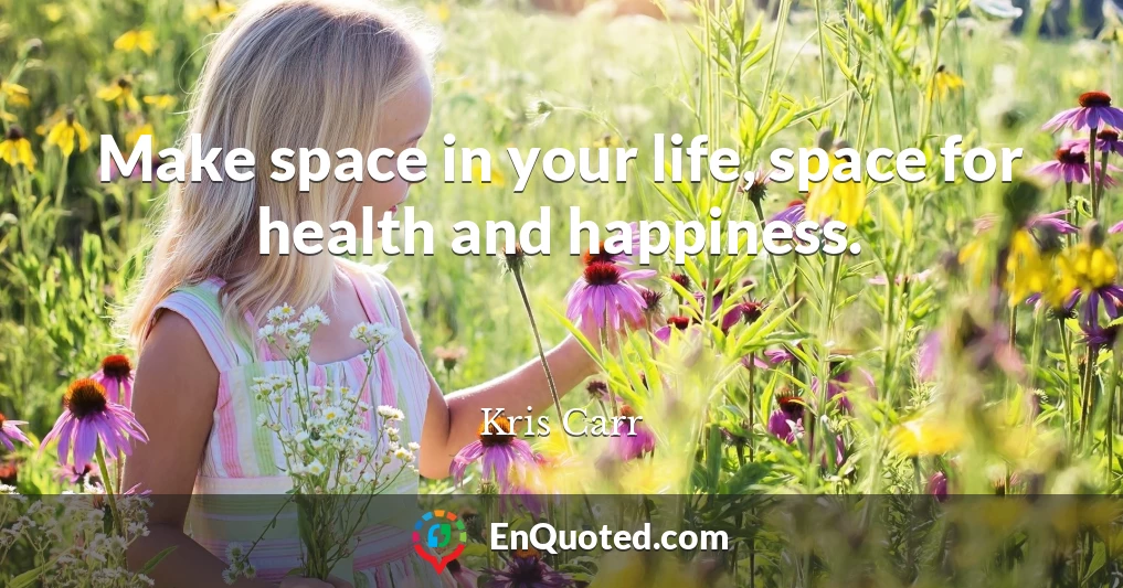 Make space in your life, space for health and happiness.