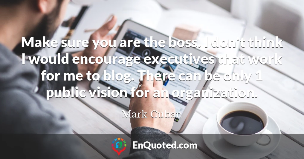 Make sure you are the boss. I don't think I would encourage executives that work for me to blog. There can be only 1 public vision for an organization.