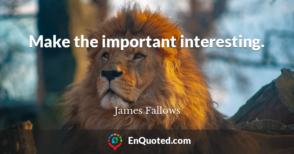 Make the important interesting.