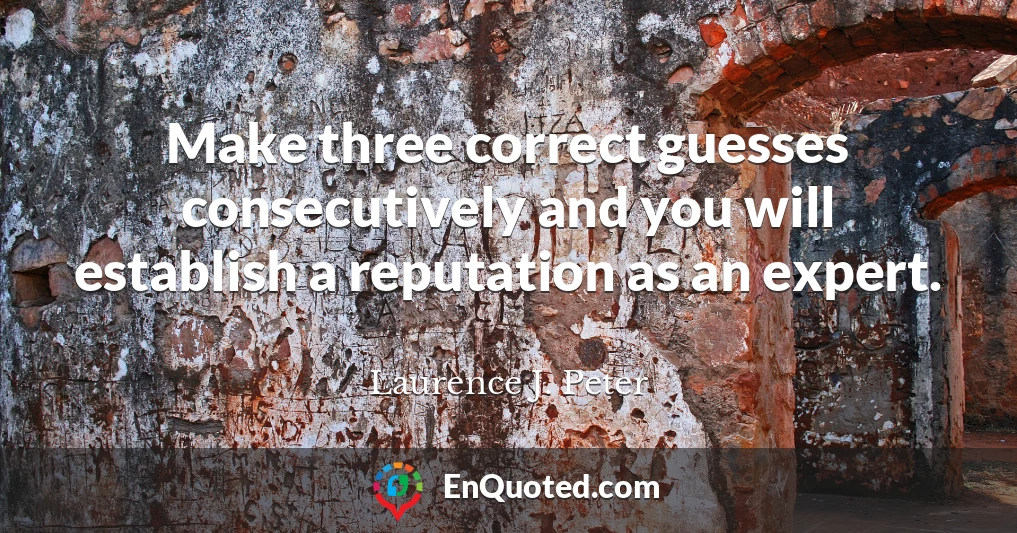 Make three correct guesses consecutively and you will establish a reputation as an expert.