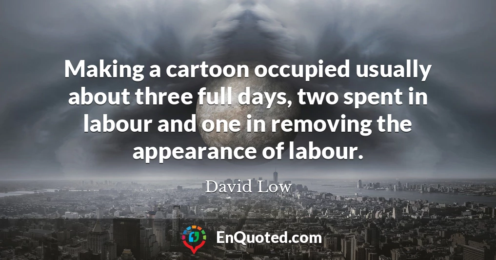 Making a cartoon occupied usually about three full days, two spent in labour and one in removing the appearance of labour.