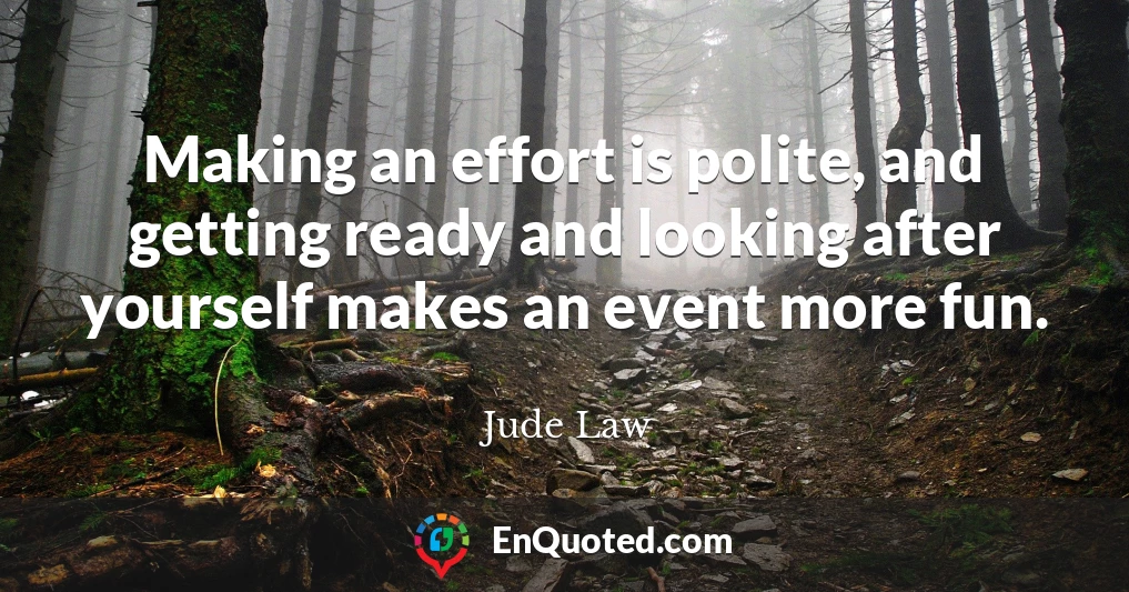 Making an effort is polite, and getting ready and looking after yourself makes an event more fun.