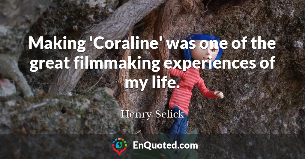Making 'Coraline' was one of the great filmmaking experiences of my life.