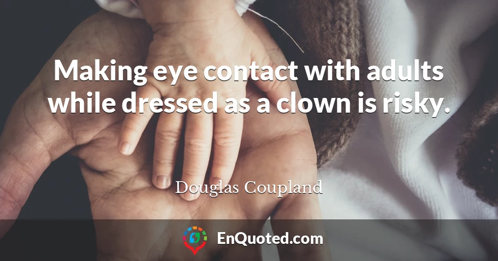 Making eye contact with adults while dressed as a clown is risky.