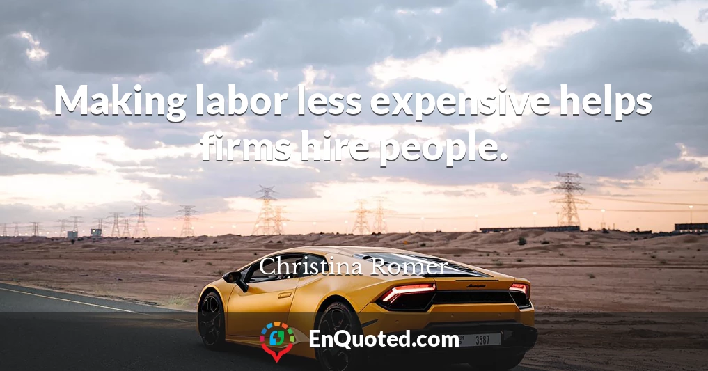 Making labor less expensive helps firms hire people.