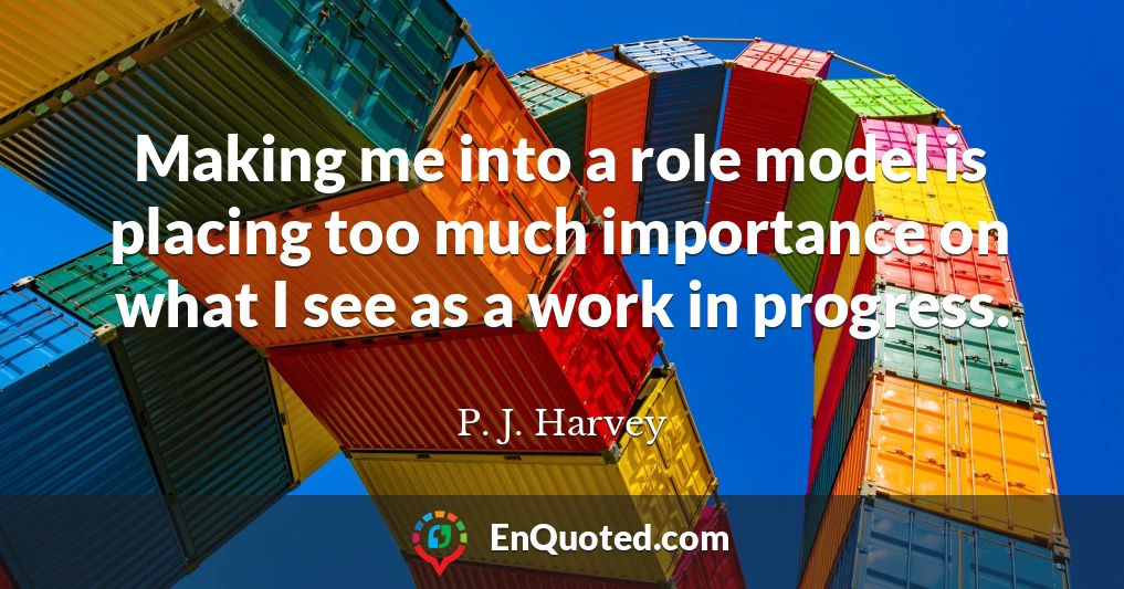 Making me into a role model is placing too much importance on what I see as a work in progress.