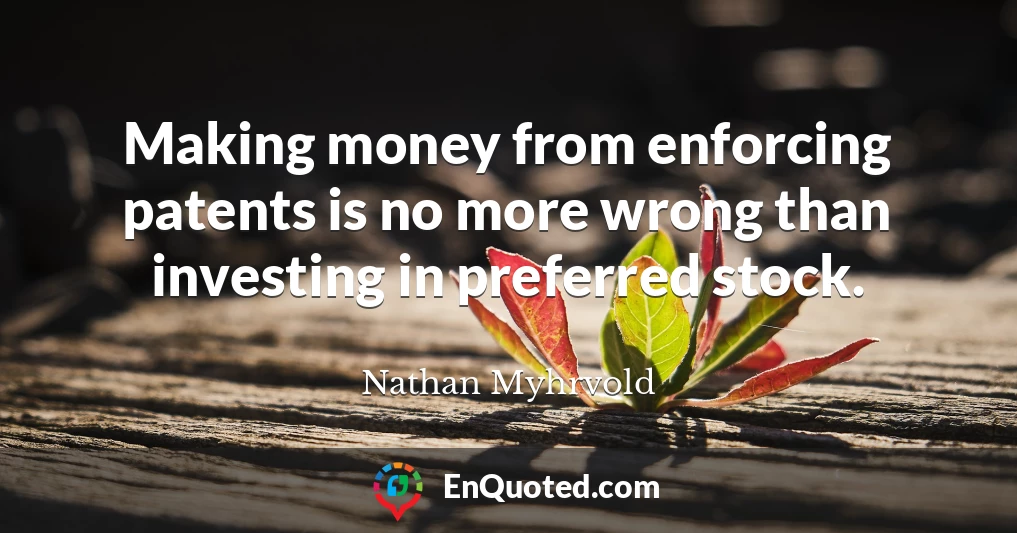 Making money from enforcing patents is no more wrong than investing in preferred stock.