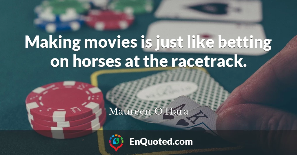 Making movies is just like betting on horses at the racetrack.