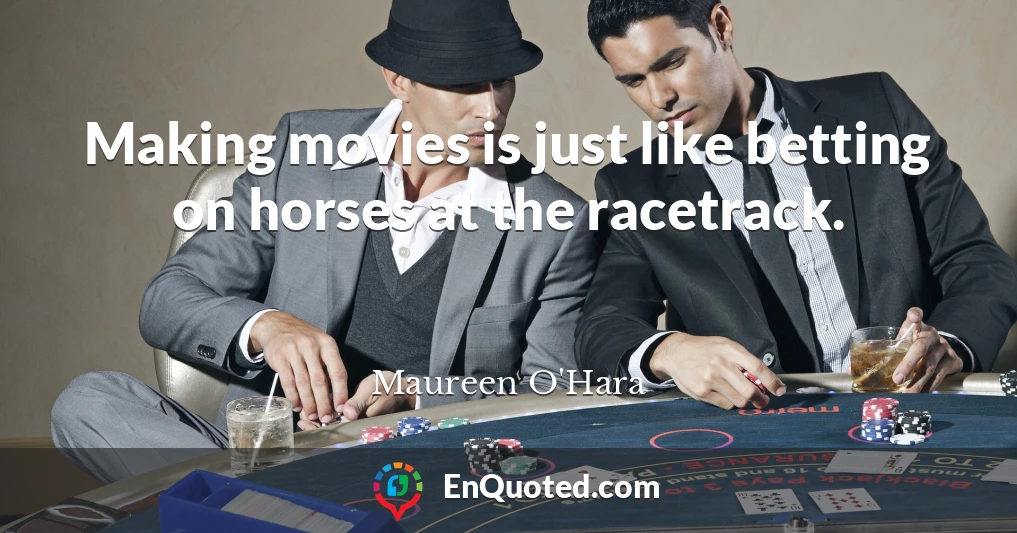 Making movies is just like betting on horses at the racetrack.