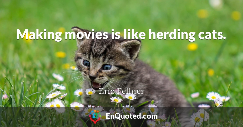 Making movies is like herding cats.