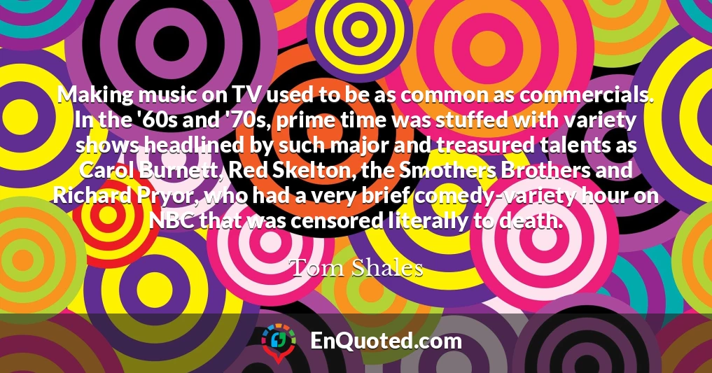 Making music on TV used to be as common as commercials. In the '60s and '70s, prime time was stuffed with variety shows headlined by such major and treasured talents as Carol Burnett, Red Skelton, the Smothers Brothers and Richard Pryor, who had a very brief comedy-variety hour on NBC that was censored literally to death.