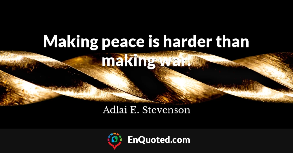 Making peace is harder than making war.