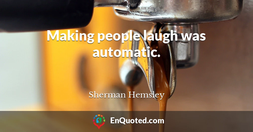 Making people laugh was automatic.