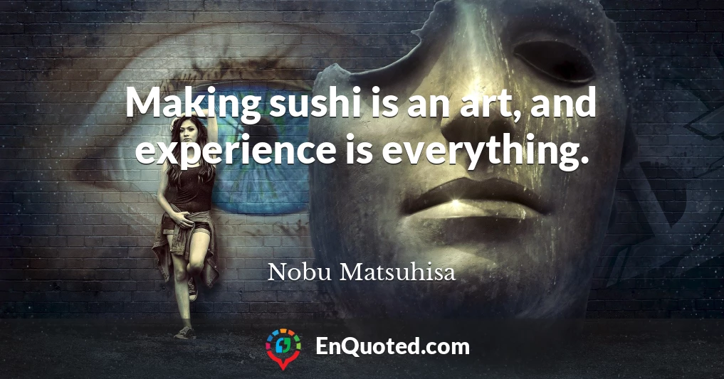 Making sushi is an art, and experience is everything.