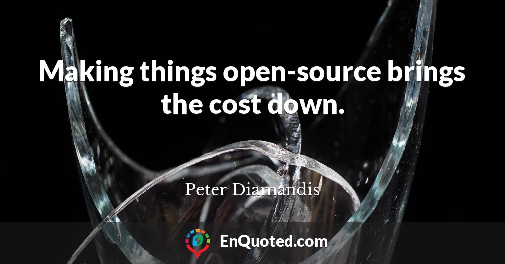 Making things open-source brings the cost down.