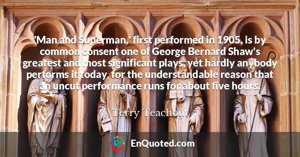 'Man and Superman,' first performed in 1905, is by common consent one of George Bernard Shaw's greatest and most significant plays, yet hardly anybody performs it today, for the understandable reason that an uncut performance runs for about five hours.