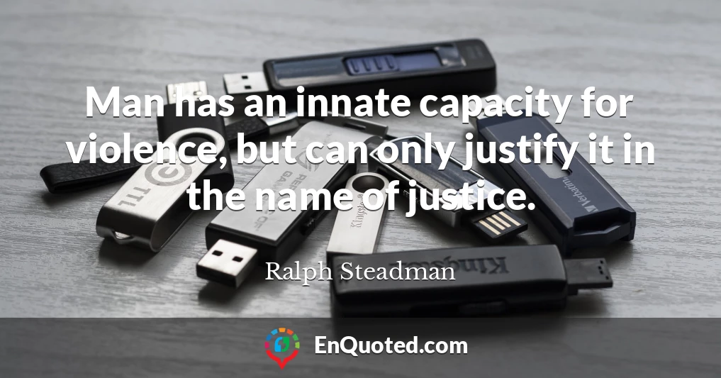 Man has an innate capacity for violence, but can only justify it in the name of justice.