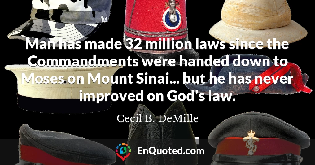 Man has made 32 million laws since the Commandments were handed down to Moses on Mount Sinai... but he has never improved on God's law.