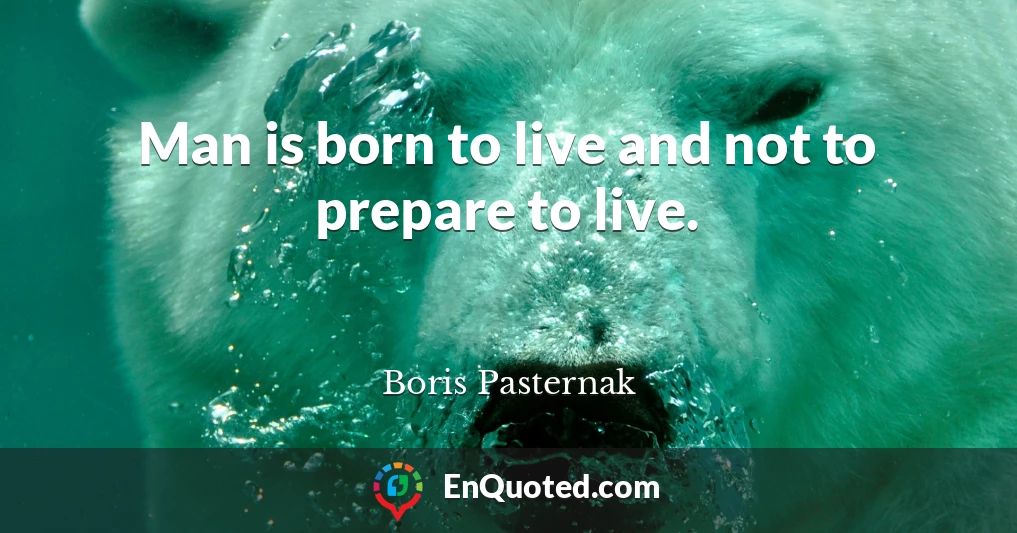 Man is born to live and not to prepare to live.