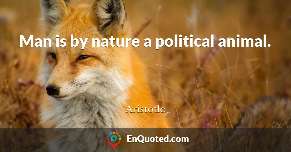 Man is by nature a political animal.