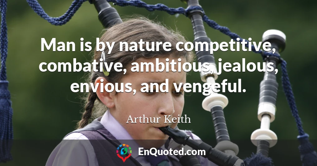 Man is by nature competitive, combative, ambitious, jealous, envious, and vengeful.