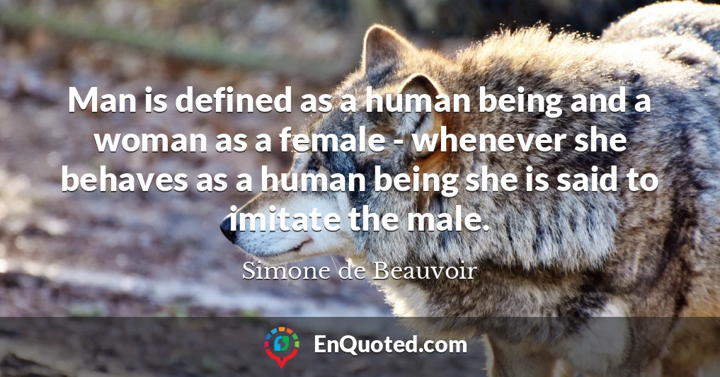 Man is defined as a human being and a woman as a female - whenever she behaves as a human being she is said to imitate the male.