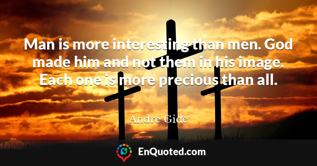 Man is more interesting than men. God made him and not them in his image. Each one is more precious than all.