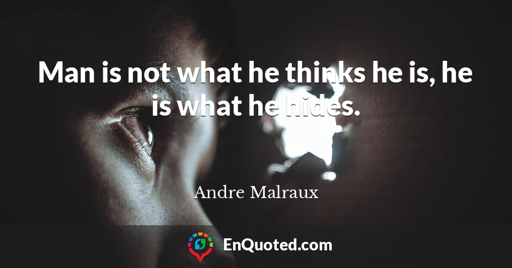 Man is not what he thinks he is, he is what he hides.
