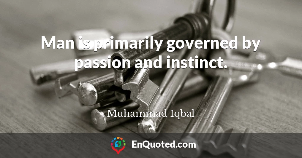 Man is primarily governed by passion and instinct.