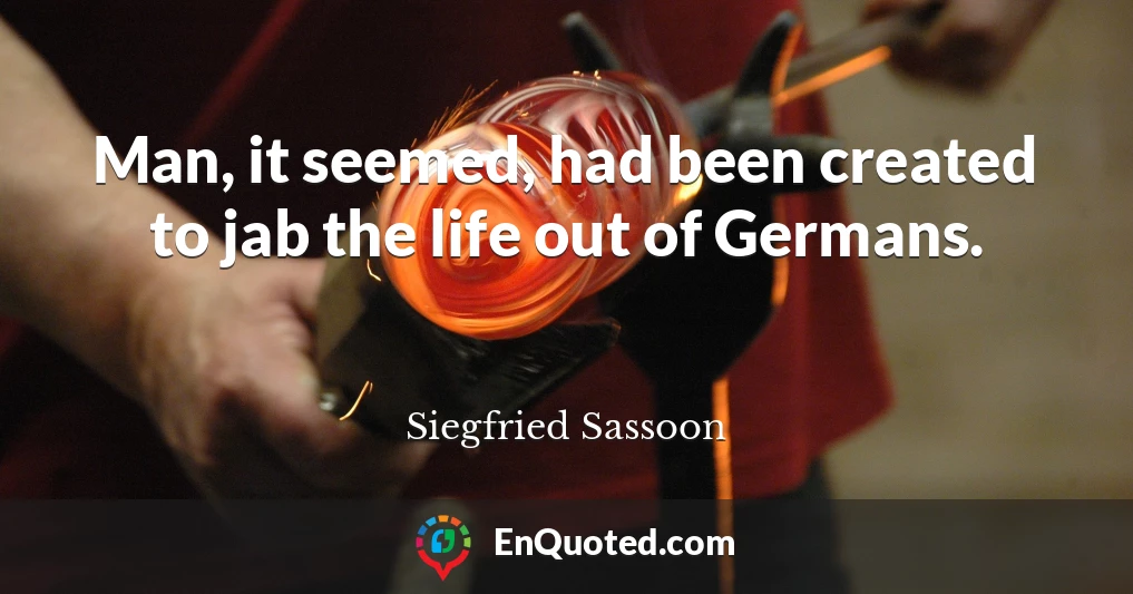 Man, it seemed, had been created to jab the life out of Germans.