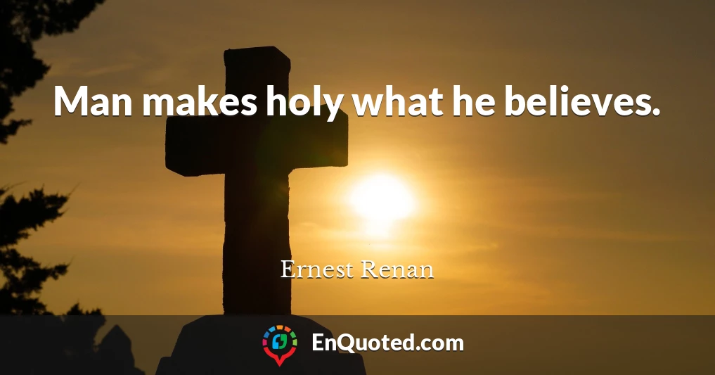 Man makes holy what he believes.