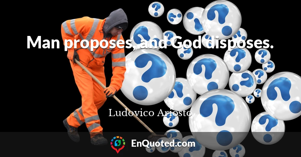 Man proposes, and God disposes.