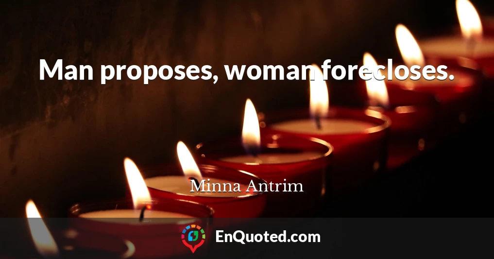 Man proposes, woman forecloses.