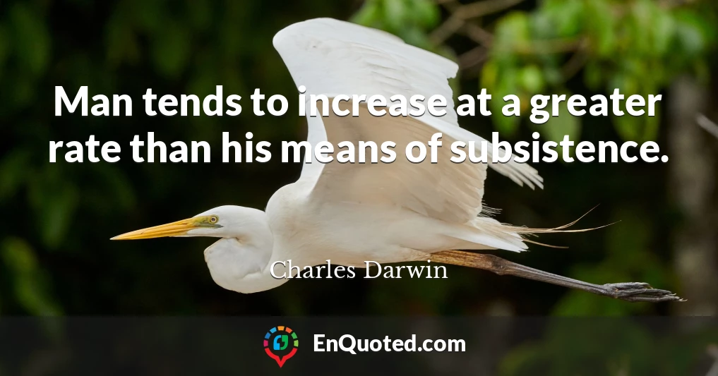 Man tends to increase at a greater rate than his means of subsistence.