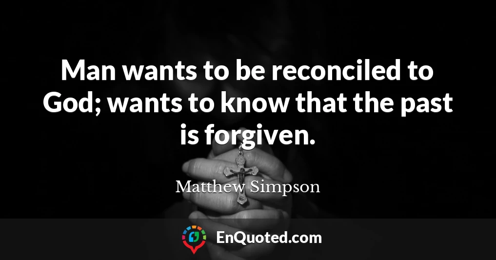 Man wants to be reconciled to God; wants to know that the past is forgiven.