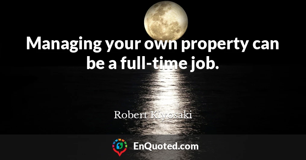 Managing your own property can be a full-time job.