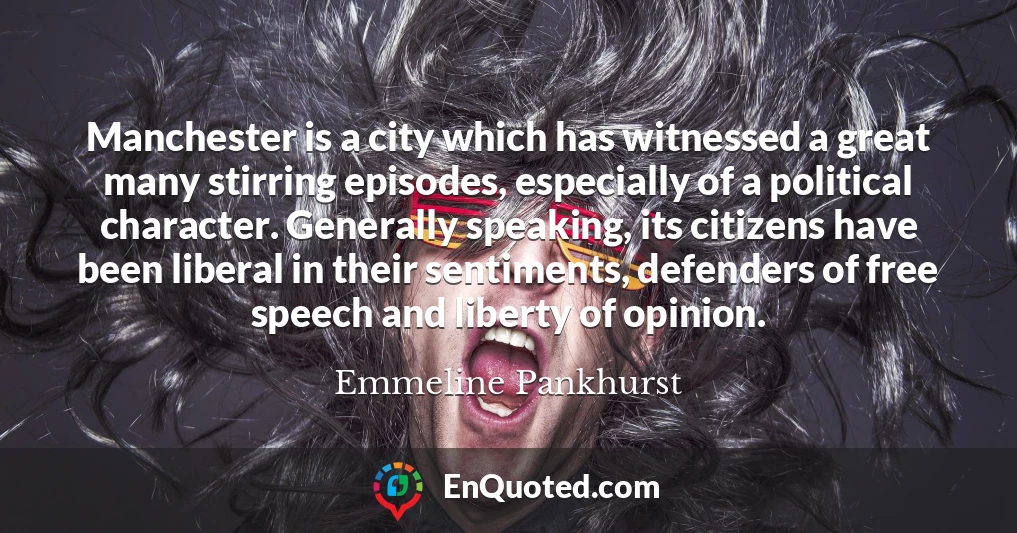 Manchester is a city which has witnessed a great many stirring episodes, especially of a political character. Generally speaking, its citizens have been liberal in their sentiments, defenders of free speech and liberty of opinion.