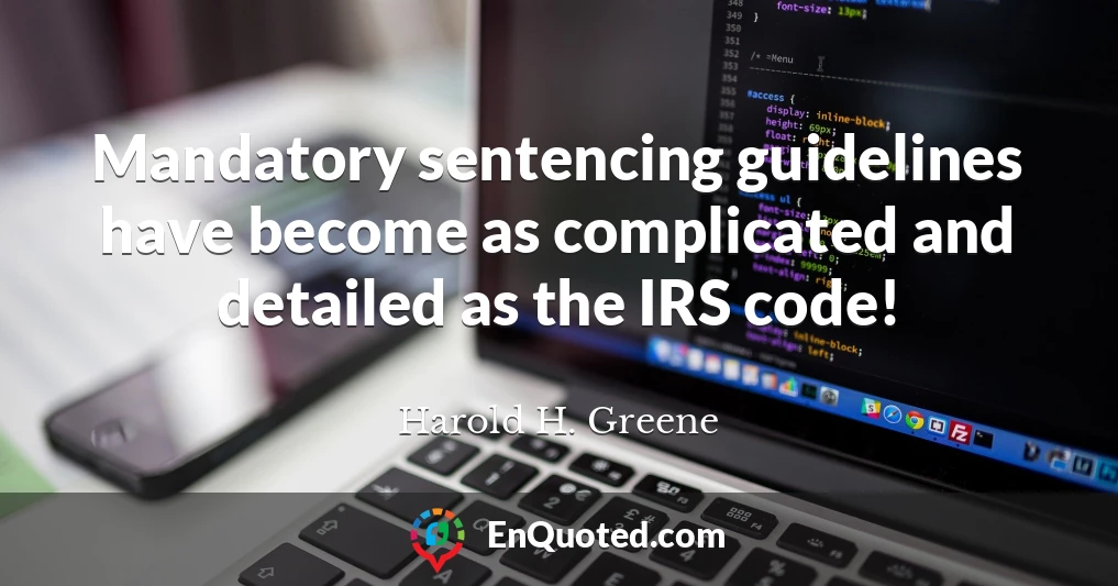 Mandatory sentencing guidelines have become as complicated and detailed as the IRS code!