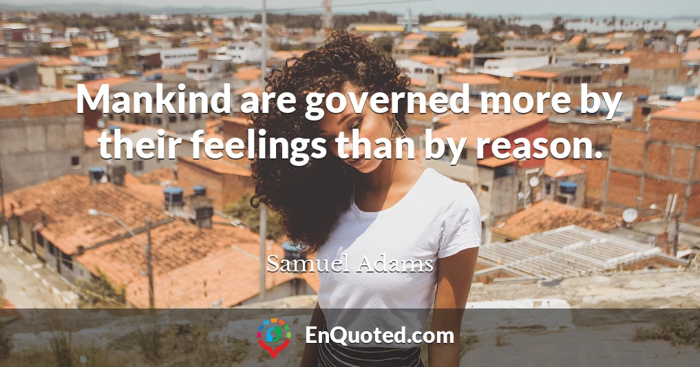 Mankind are governed more by their feelings than by reason.