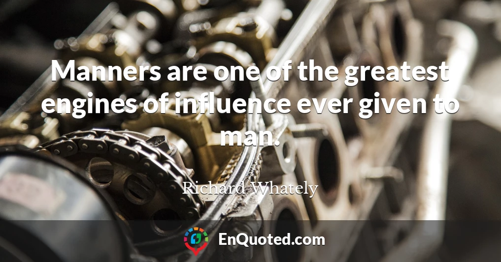 Manners are one of the greatest engines of influence ever given to man.