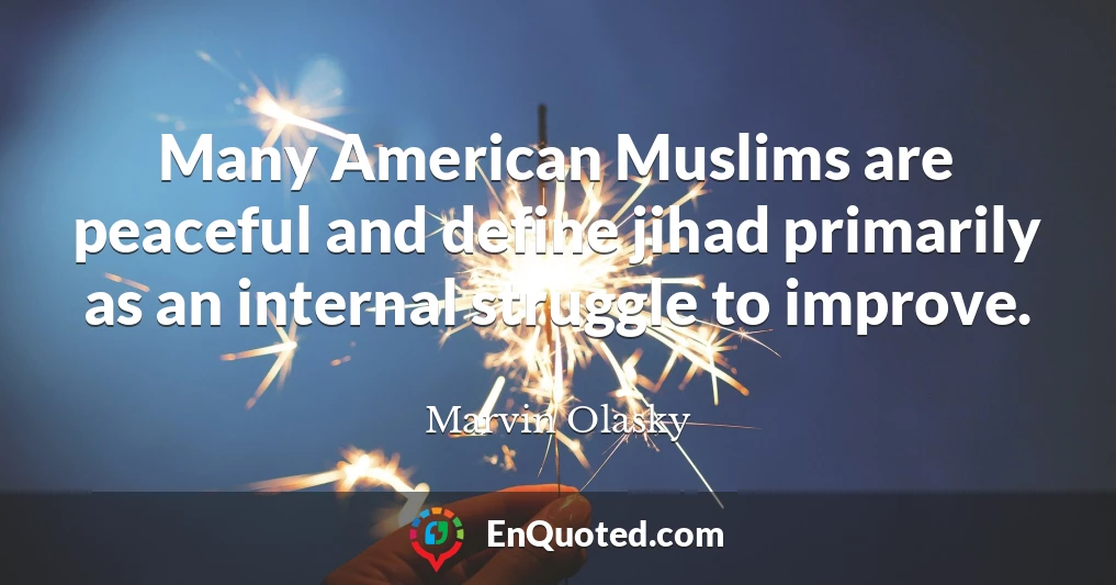 Many American Muslims are peaceful and define jihad primarily as an internal struggle to improve.