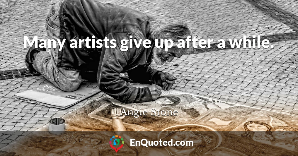 Many artists give up after a while.