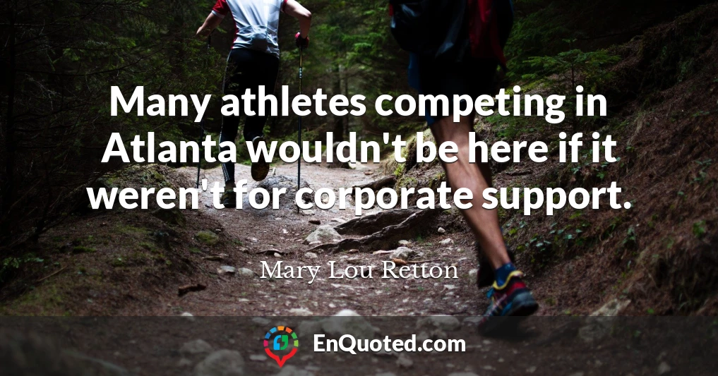 Many athletes competing in Atlanta wouldn't be here if it weren't for corporate support.